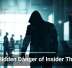 The Hidden Danger of Insider Threats
